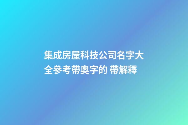 集成房屋科技公司名字大全參考帶奧字的 帶解釋-第1張-公司起名-玄機派